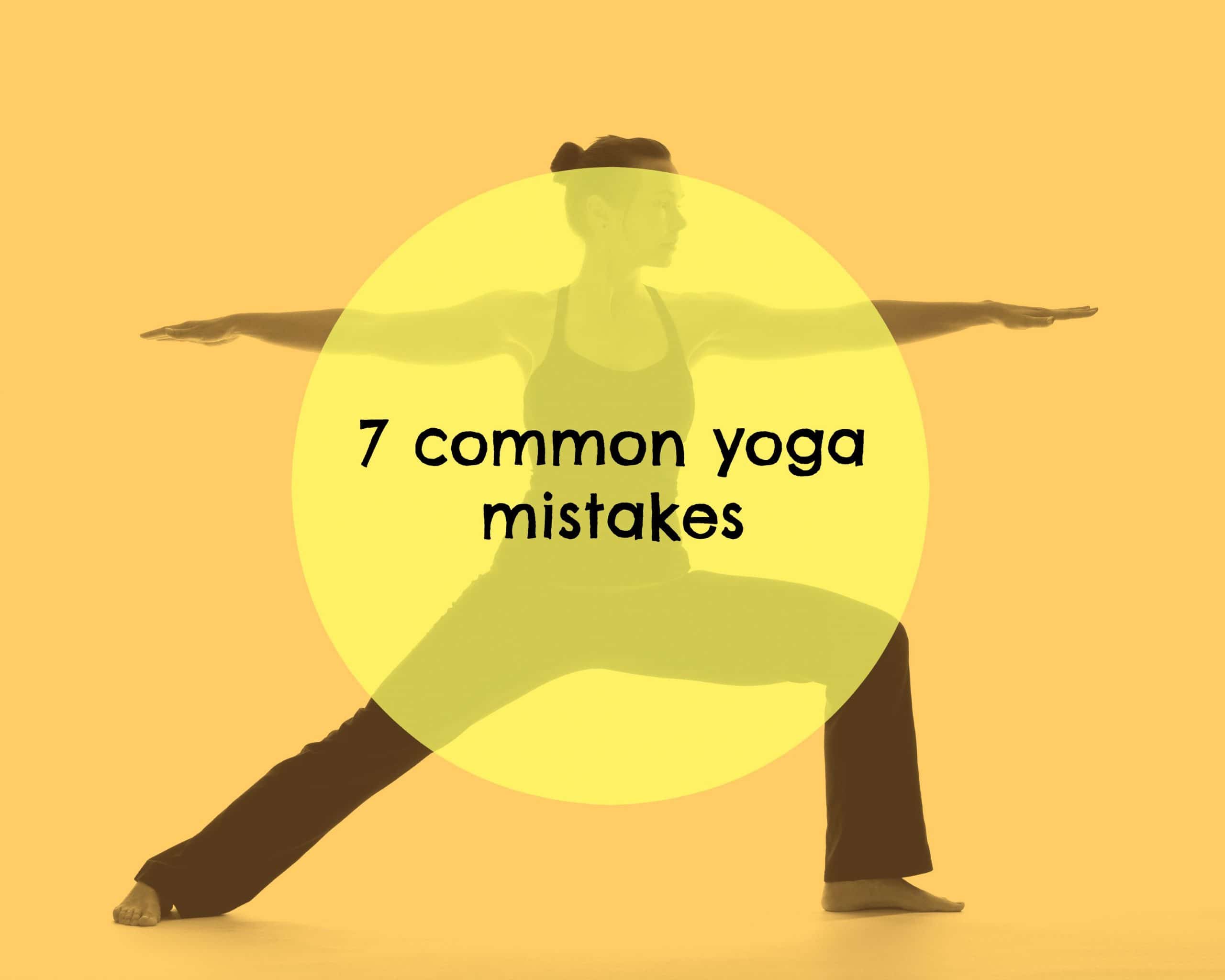 7 common yoga mistakes and how to avoid them